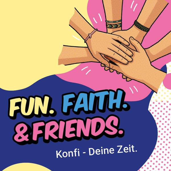 Grafik mit den Worten: Fun, Faith & Friends - Konfi. Deine Zeit. und mehreren Händen